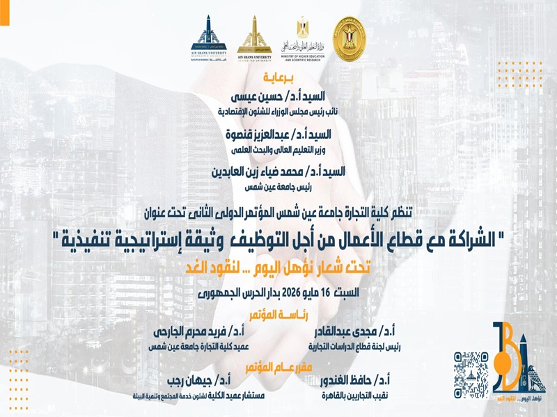 تحت شعار "نؤهل اليوم.. لنقود الغد": جامعة عين شمس تطلق مؤتمر الشراكة مع قطاع الأعمال لتطوير التعليم التجاري