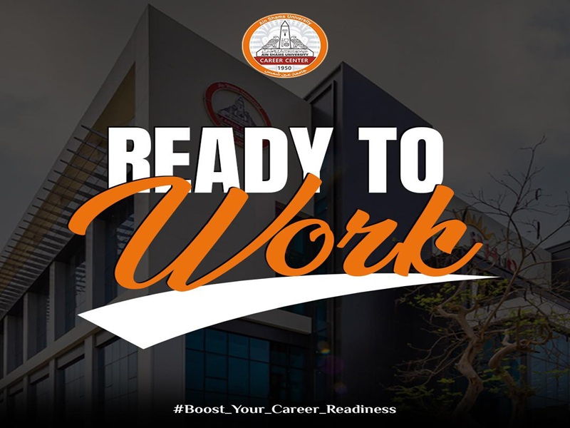 لدعم جاهزية الطلاب للانضمام Ready to Work انطلاق مبادرة  لسوق العمل بمختلف كليات جامعة عين شمس
