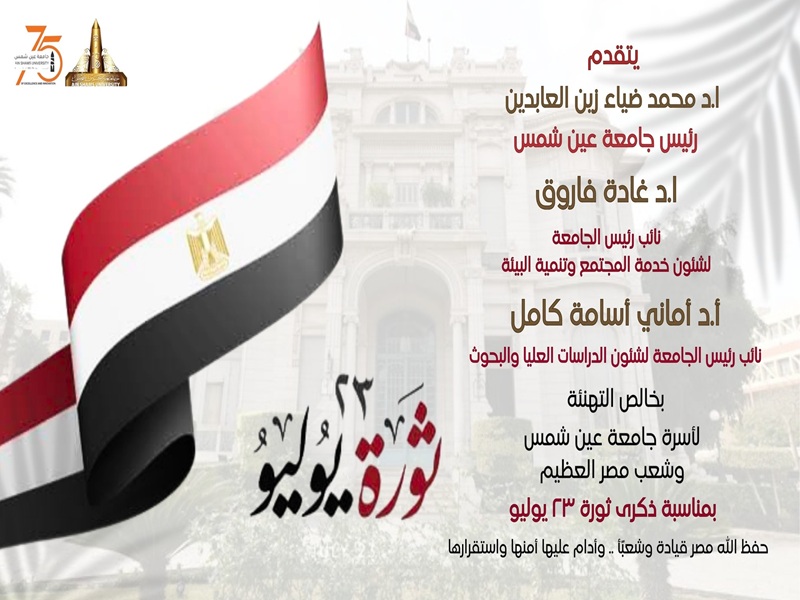 رئيس جامعة عين شمس والسادة النواب يهنئون أسرة جامعة عين شمس وشعب مصر العظيم بمناسبة ذكرى ثورة ٢٣ يوليو
